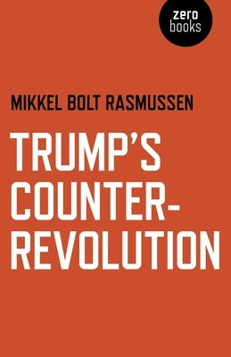 Trump's Counter-Revolution by Rasmussen, Mikkel Bolt