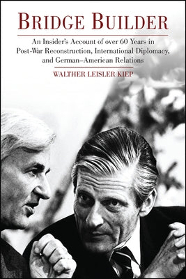 Bridge Builder: An Insider's Perspective of Over 60 Years in Post-War Reconstruction, International Diplomacy, and German-American Relations by Kiep, Walther Leisler