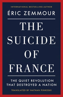 Suicide of France: The Quiet Revolution That Destroyed a Nation by Zemmour, Eric