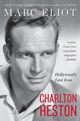 Charlton Heston: Hollywood's Last Icon by Eliot, Marc