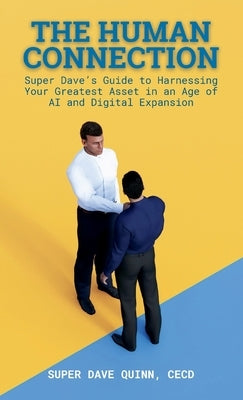 The Human Connection: Super Dave's Guide to Harnessing Your Greatest Asset in an Age of AI and Digital Expansion by Quinn, Cecd Super Dave