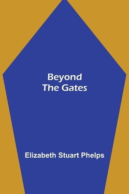 Beyond The Gates by Stuart Phelps, Elizabeth