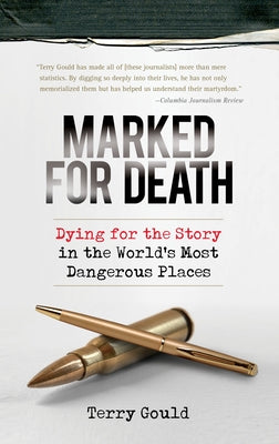 Marked for Death: Dying for the Story in the World's Most Dangerous Places by Gould, Terry