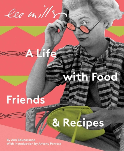Lee Miller: A Life with Food, Friends & Recipes by Bouhassane, Ami