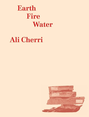 Ali Cherri: Earth, Fire, Water by Cherri, Ali