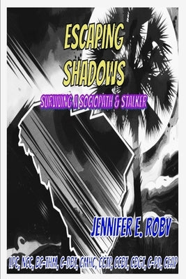 Escaping Shadows: Surviving a Sociopath and Stalker by Roby, Jennifer E.