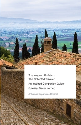 Tuscany and Umbria: The Collected Traveler--An Inspired Companion Guide by Kerper, Barrie