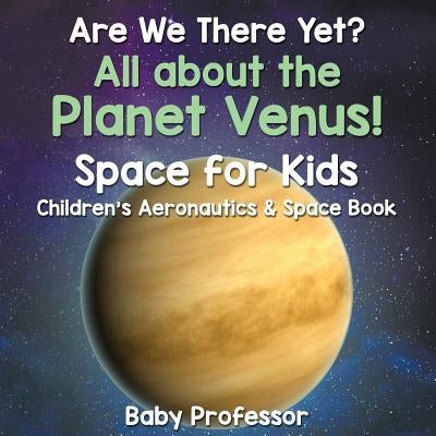 Are We There Yet? All About the Planet Venus! Space for Kids - Children's Aeronautics & Space Book by Baby Professor