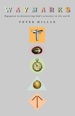 Waymarks: Signposts to Discovering God's Presence in the World by Millar, Peter