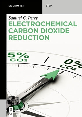 Electrochemical Carbon Dioxide Reduction by C. Perry, Samuel