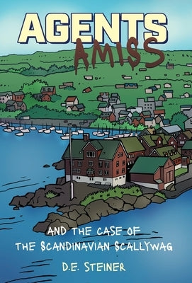 Agents Amiss and The Case of the Scandinavian Scallywag by Steiner, D. E.