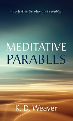 Meditative Parables by Weaver, K. D.