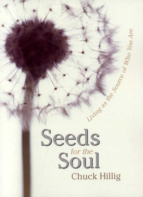 Seeds for the Soul: Living as the Source of Who You Are by Hillig, Chuck
