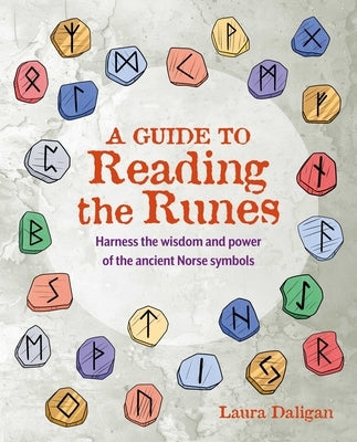 A Guide to Reading the Runes: Harness the Wisdom and Power of the Ancient Norse Symbols by Daligan, Laura