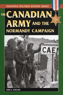 Canadian Army & Normandy Campaign by English, John a.