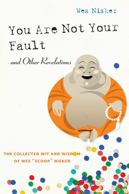 You Are Not Your Fault and Other Revelations: The Collected Wit and Wisdom of Wes Scoop Nisker by Nisker, Wes
