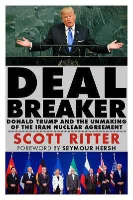 Dealbreaker: Donald Trump and the Unmaking of the Iran Nuclear Deal by Ritter, Scott
