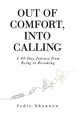 Out of Comfort, Into Calling: A 40-Day Journey from Being to Becoming by Shannon, Jodie