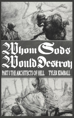 Whom Gods Would Destroy, Part I: The Architects of Hell by Kimball, Tyler