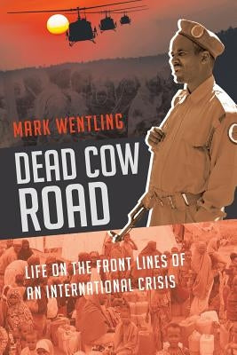 Dead Cow Road - Life on the Front Lines of an International Crisis by Wentling, Mark