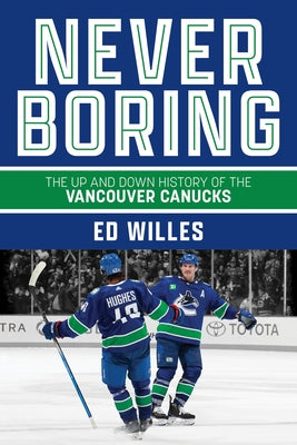 Never Boring: The Up and Down History of the Vancouver Canucks by Willes, Ed