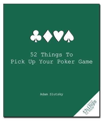 52 Things to Pick Up Your Poker Game by Slutsky, Adam