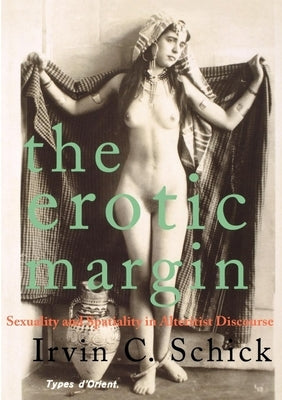 The Erotic Margin: Sexuality and Spatiality in Alterist Discourse by Schick, Irvin C.