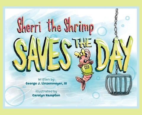 Sherri the Shrimp Saves the Day by Linsenmeyer, George J.