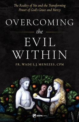 Overcoming the Evil Within: The Reality of Sin and the Transforming Power of God's Grace and Mercy by Menezes, Fr Wade