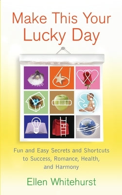 Make This Your Lucky Day: Fun and Easy Secrets and Shortcuts to Success, Romance, Health, and Harmony by Whitehurst, Ellen
