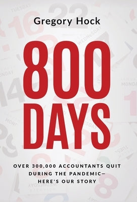 800 Days: Over 300,000 Accountants Quit During the Pandemic-Here's Our Story by Hock, Gregory