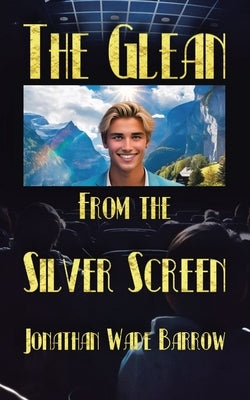 The Glean from the Silver Screen by Barrow, Jonathan Wade