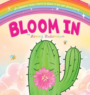 Bloom In: An awkward cactus learns to bloom in her own divine timing. by Robinson, Avery