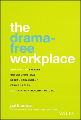 The Drama-Free Workplace: How You Can Prevent Unconscious Bias, Sexual Harassment, Ethics Lapses, and Inspire a Healthy Culture by Perez, Patti