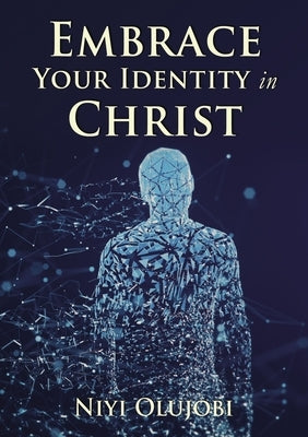 Embrace Your Identity in Christ by Olujobi, Niyi