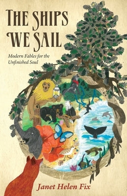 The Ships We Sail: Modern Fables for the Unfinished Soul by Fix, Janet Helen