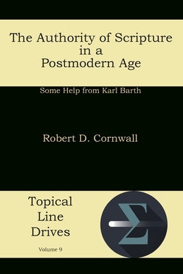 The Authority of Scripture in a Postmodern Age: Some Help from Karl Barth by Cornwall, Robert D.