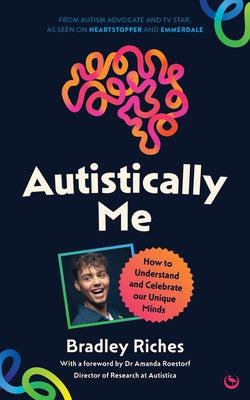 Autistically Me: How to Understand and Celebrate Our Unique Minds by Riches, Bradley
