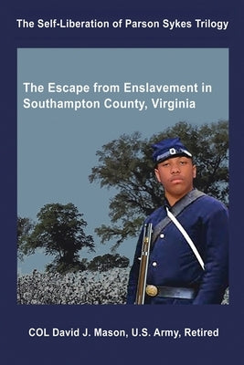 The Self-Liberation of Parson Sykes: Enslavement in Southampton County, Virginia by Mason, David J.