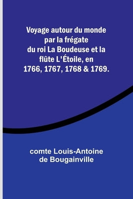 Voyage autour du monde par la frégate du roi La Boudeuse et la flûte L'Étoile, en 1766, 1767, 1768 & 1769. by Bougainville, Comte Louis-Antoine