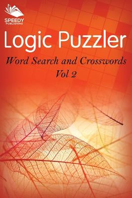 Logic Puzzler Vol 2: Word Search and Crosswords by Speedy Publishing LLC