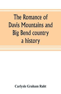 The romance of Davis Mountains and Big Bend country: a history by Graham Raht, Carlysle