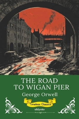 The Road to Wigan Pier Timeless Classics by George Orwell