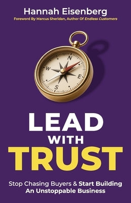 Lead With Trust: Stop Chasing Buyers & Start Building An Unstoppable Business by Eisenberg, Hannah