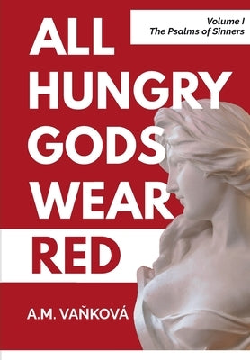 All Hungry Gods Wear Red: The Psalms of Sinners by VaňkovÃ¡, A. M.