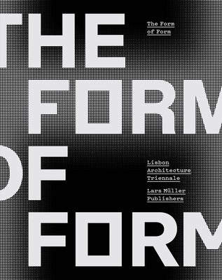 The Form of Form: Lisbon Architecture Triennale by Tavares, AndrÃ©