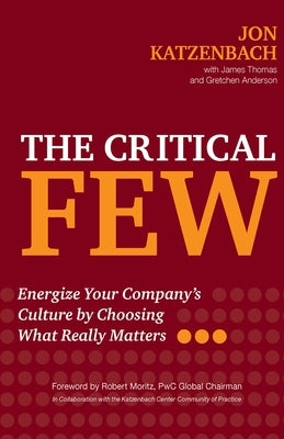 The Critical Few: Energize Your Company's Culture by Choosing What Really Matters by Katzenbach, Jon R.