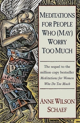 Meditations for People Who (May) Worry Too Much by Schaef, Anne Wilson