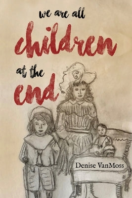 We are all children at the end by Vanmoss, Denise