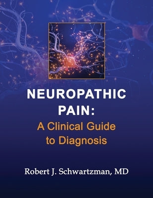Neuropathic Pain: A Clinical Guide to Diagnosis by Schwartzman, Robert J.